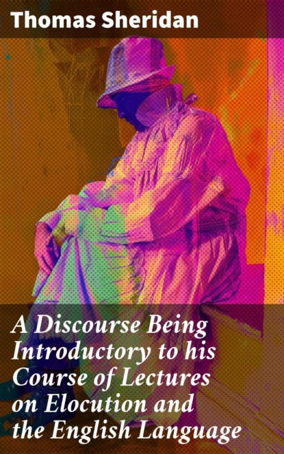 A Discourse Being Introductory to his Course of Lectures on Elocution and the English Language
