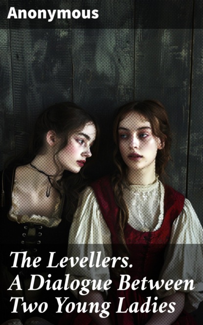 The Levellers. A Dialogue Between Two Young Ladies