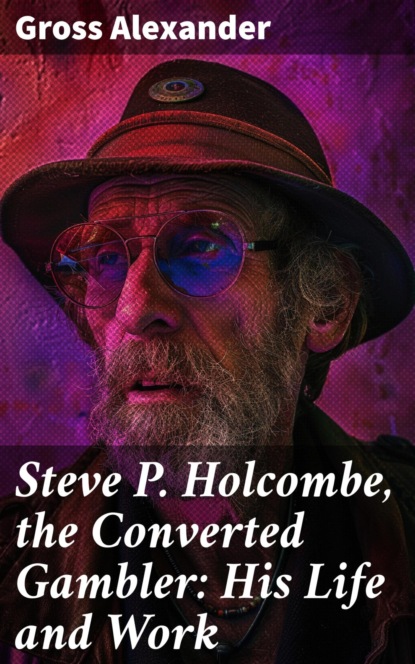 Steve P. Holcombe, the Converted Gambler: His Life and Work
