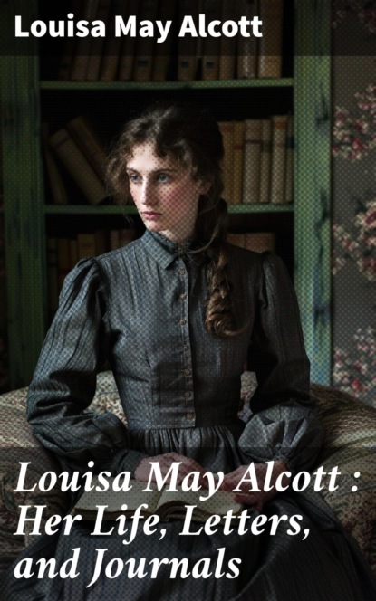 Louisa May Alcott : Her Life, Letters, and Journals