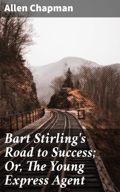Bart Stirling's Road to Success; Or, The Young Express Agent