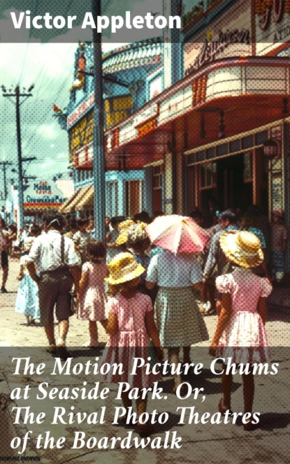 The Motion Picture Chums at Seaside Park. Or, The Rival Photo Theatres of the Boardwalk