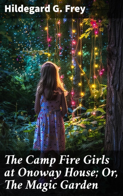 The Camp Fire Girls at Onoway House; Or, The Magic Garden