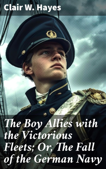 The Boy Allies with the Victorious Fleets; Or, The Fall of the German Navy