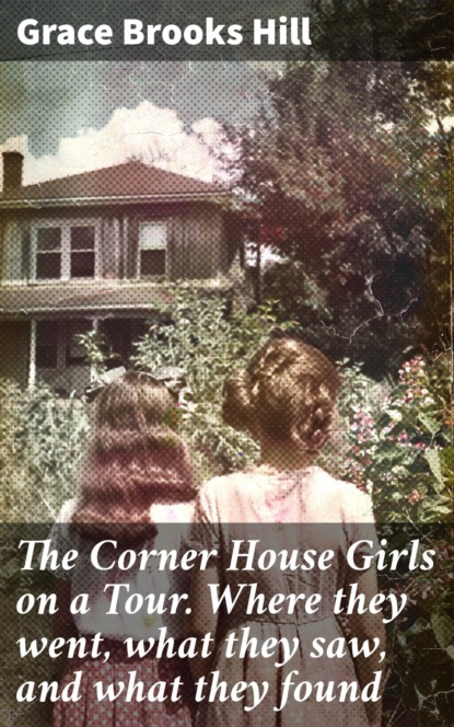 The Corner House Girls on a Tour. Where they went, what they saw, and what they found