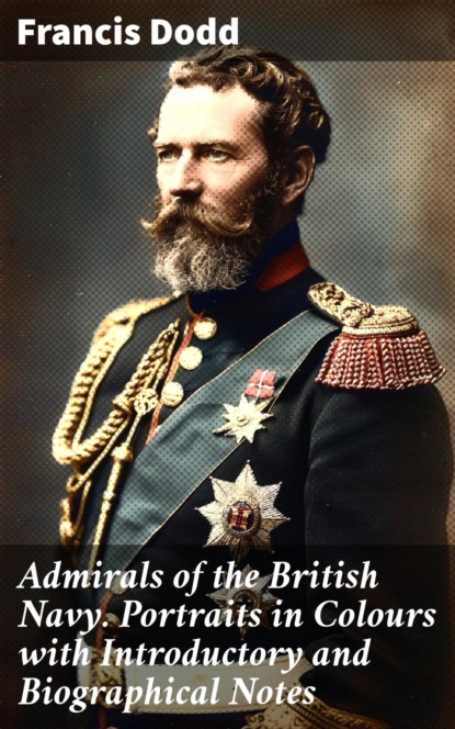Admirals of the British Navy. Portraits in Colours with Introductory and Biographical Notes