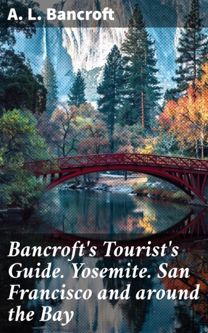 Bancroft's Tourist's Guide. Yosemite. San Francisco and around the Bay