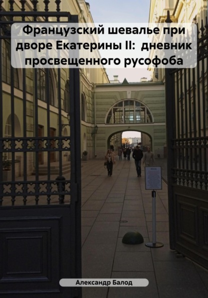 

Французский шевалье при дворе Екатерины II: дневник просвещенного русофоба