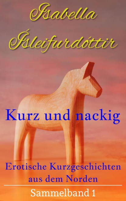 Kurz und nackig - Erotische Kurzgeschichten aus dem Norden