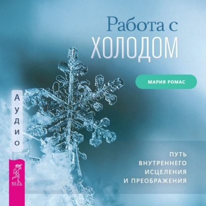 Мария Ромас — Работа с холодом. Путь внутреннего исцеления и преображения