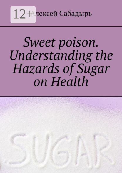 

Sweet poison. Understanding the Hazards of Sugar on Health