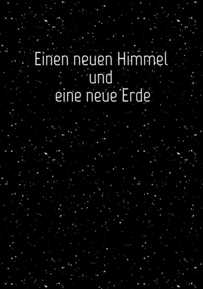 Einen neuen Himmel und eine neue Erde
