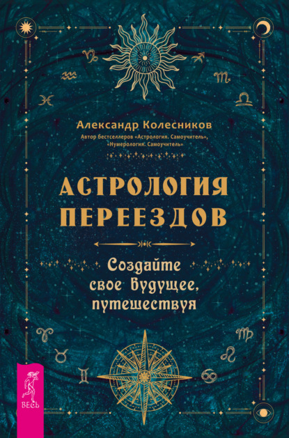 Александр Колесников — Астрология переездов. Создайте свое будущее, путешествуя