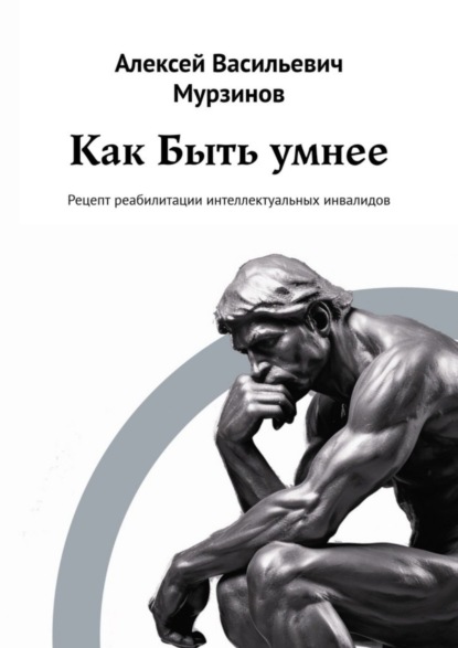 Алексей Васильевич Мурзинов — Как быть умнее. Рецепт реабилитации интеллектуальных инвалидов