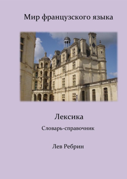 Лев Романович Ребрин — Мир французского языка: лексика (Словарь-справочник)