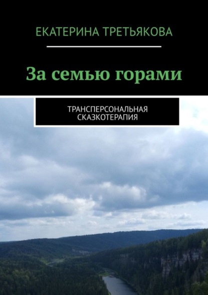 Екатерина Третьякова — За семью горами. Трансперсональная сказкотерапия