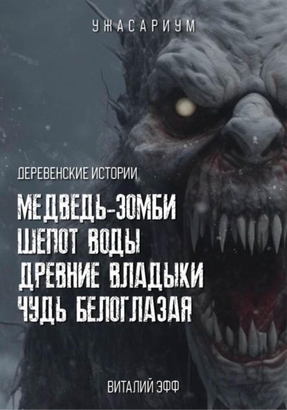 

Деревенские истории. Медведь-зомби. Шепот воды. Древние владыки. Чудь белоглазая