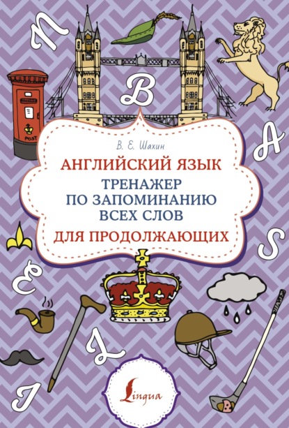 В. Е. Шахин — Английский язык. Тренажер по запоминанию всех слов для продолжающих