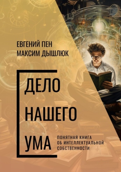 Евгений Пен — Дело нашего ума. Понятная книга об интеллектуальной собственности