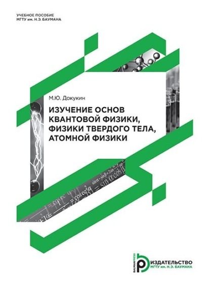 М. Ю. Докукин — Изучение основ квантовой физики, физики твердого тела, атомной физики