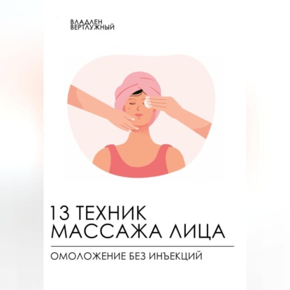 Владлен Александрович Вертлужный — 13 техник массажа лица. Омоложение без инъекций