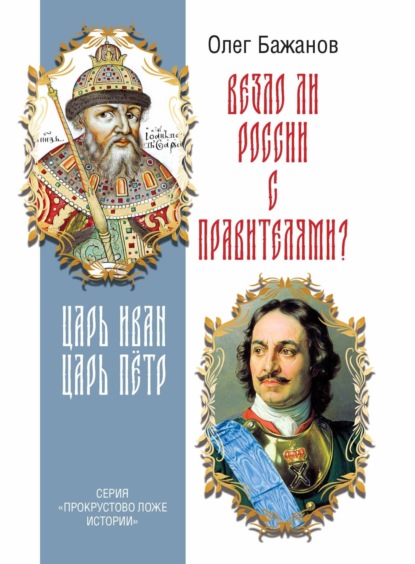 Олег Бажанов — Везло ли России с правителями? Царь Иван. Царь Пётр.