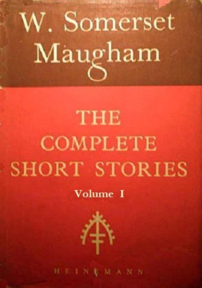 The Complete Short Stories of W. Somerset Maugham (Volume I)