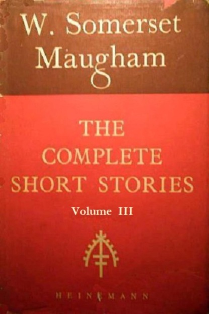 The Complete Short Stories of W. Somerset Maugham (Volume III)