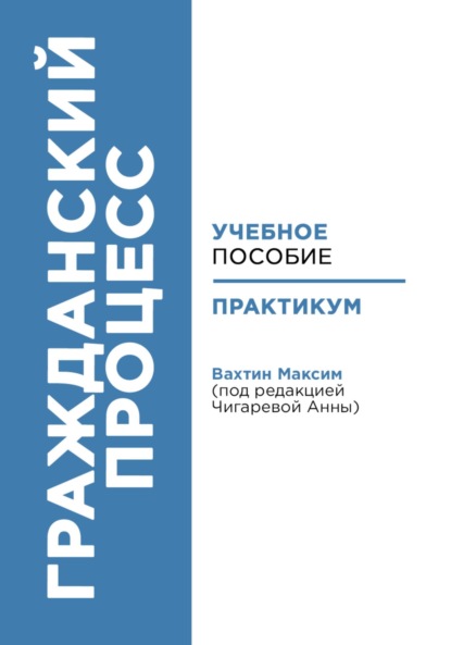 

Гражданский процесс: учебное пособие и практикум (под редакцией Чигаревой Анны)