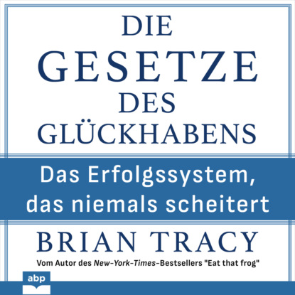 Brian Tracy — Die Gesetze des Gl?ckhabens - Das Erfolgssystem, das niemals scheitert (Ungek?rzt)