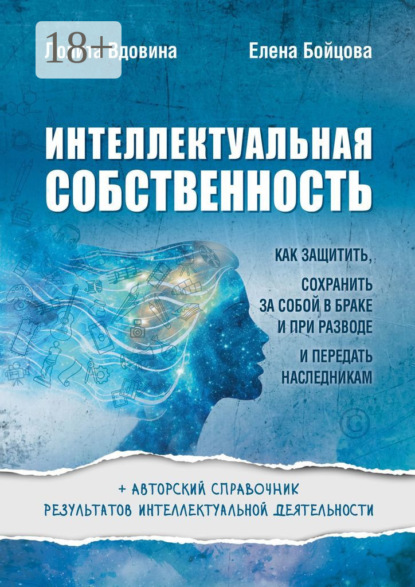 

Интеллектуальная собственность. Как защитить, сохранить за собой в браке и при разводе и передать наследникам