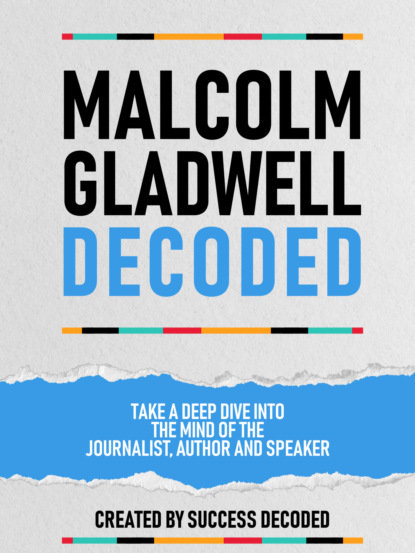 Malcolm Gladwell Decoded - Take A Deep Dive Into The Mind Of The Journalist, Author And Speaker