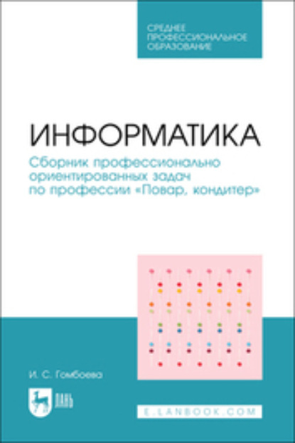 И. С. Гомбоева — Информатика. Сборник профессионально ориентированных задач по профессии «Повар, кондитер». Учебное пособие для СПО