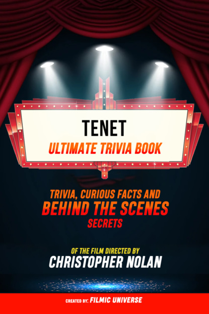 Tenet - Ultimate Trivia Book: Trivia, Curious Facts And Behind The Scenes Secrets Of The Film Directed By Christopher Nolan
