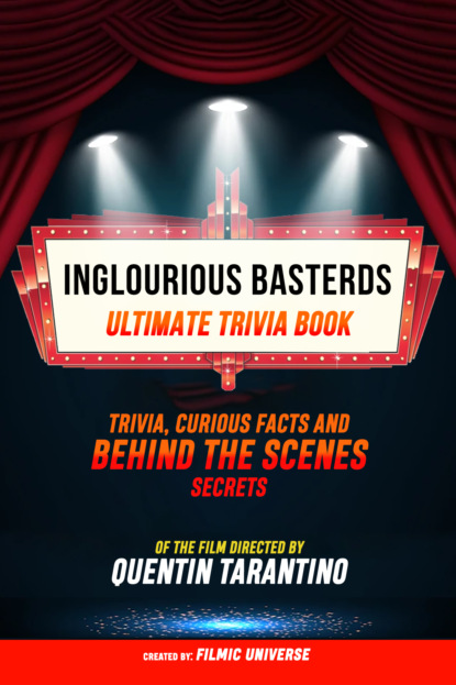 Inglourious Basterds - Ultimate Trivia Book: Trivia, Curious Facts And Behind The Scenes Secrets Of The Film Directed By Quentin Tarantino