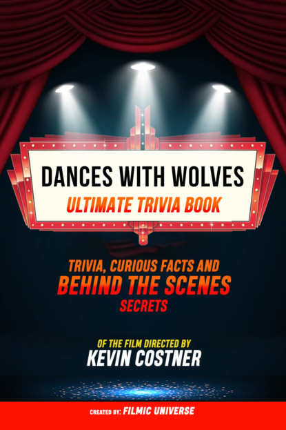 Dances With Wolves - Ultimate Trivia Book: Trivia, Curious Facts And Behind The Scenes Secrets Of The Film Directed By Kevin Costner