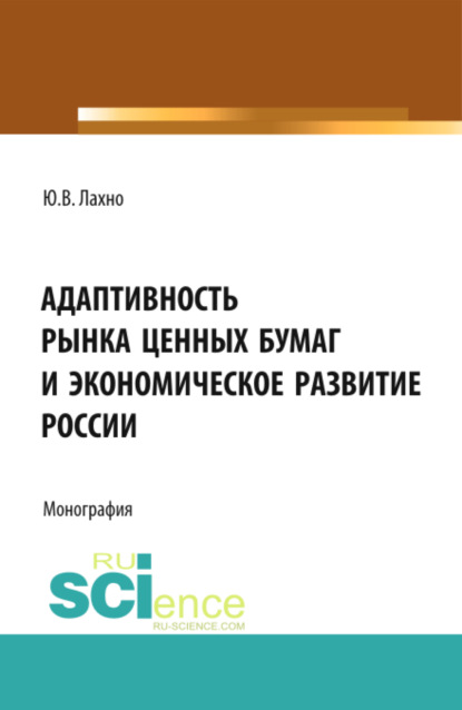 Юлия Викторовна Лахно — Адаптивность рынка ценных бумаг и экономическое развитие России. (Аспирантура, Бакалавриат, Магистратура, Специалитет). Монография.