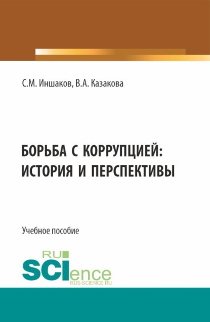 Вера Александровна Казакова — Борьба с коррупцией: история и перспективы. (Аспирантура, Бакалавриат, Магистратура). Учебное пособие.