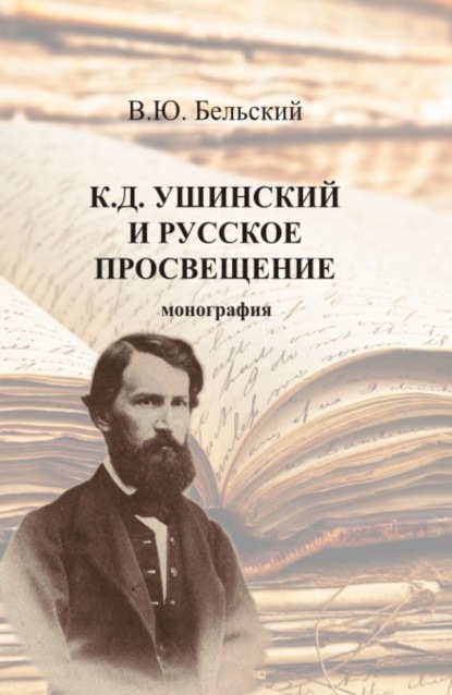 Виталий Юрьевич Бельский — К.Д. Ушинский и русское просвещение. (Аспирантура, Бакалавриат, Магистратура, Специалитет). Монография.