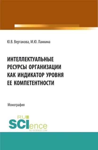 

Интеллектуальные ресурсы организации как индикатор уровня ее компетентности. (Бакалавриат). (Магистратура). Монография