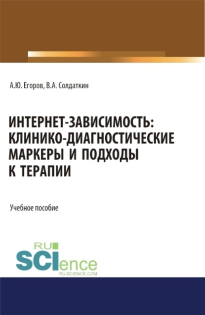 Виктор Александрович Солдаткин — Интернет-зависимость: клинико-диагностические маркеры и подходы к терапии. (Аспирантура, Бакалавриат, Магистратура). Учебное пособие.