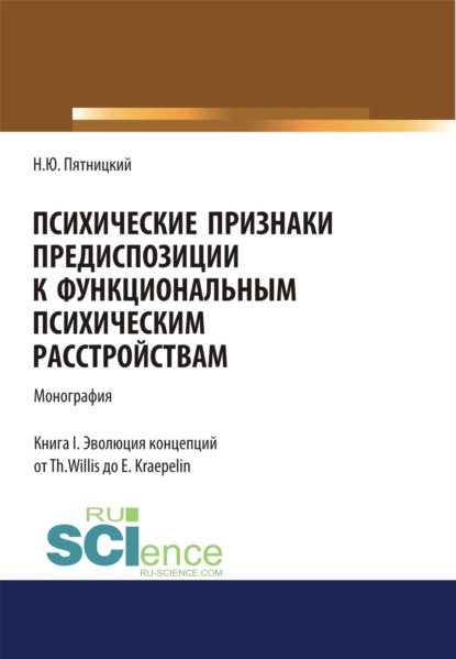 Николай Юрьевич Пятницкий — Психические признаки предиспозиции к функциональным психическим расстройствам. Книга I. Эволюция концепций от Th. Willis до E. Kraepelin. (Бакалавриат, Магистратура, Специалитет). Монография.