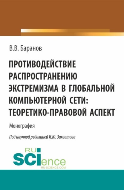 Владимир Владимирович Баранов — Противодействие распространению экстремизма в глобальной компьютерной сети: теоретико-правовой аспект. (Аспирантура, Бакалавриат, Магистратура). Монография.