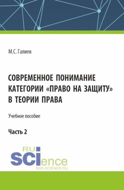 Михаил Сергеевич Галиев — Современное понимание категории право на защиту в теории права. Часть 2. (Бакалавриат, Специалитет). Учебное пособие.