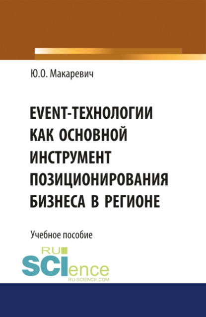 Юлия Олеговна Макаревич — Event-технологии как основной инструмент позиционирования бизнеса в регионе. (Бакалавриат). Учебное пособие.