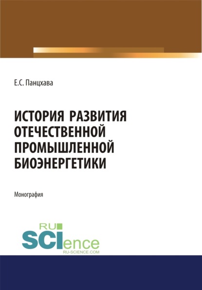 Евгений Семенович Панцхава — История развития отечественной промышленной биоэнергетики. (Аспирантура, Бакалавриат, Магистратура). Монография.