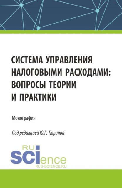 

Система управления налоговыми расходами: вопросы теории и практики. (Аспирантура, Бакалавриат, Магистратура). Монография.