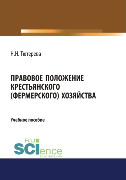 Наталия Николаевна Тютерева — Правовое положение крестьянского (фермерского) хозяйства. (Бакалавриат). (Магистратура). (Специалитет). Учебное пособие