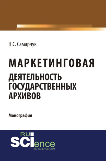 Надежда Сергеевна Самарчук — Маркетинговая деятельность государственных архивов. (Аспирантура, Магистратура, Специалитет). Монография.