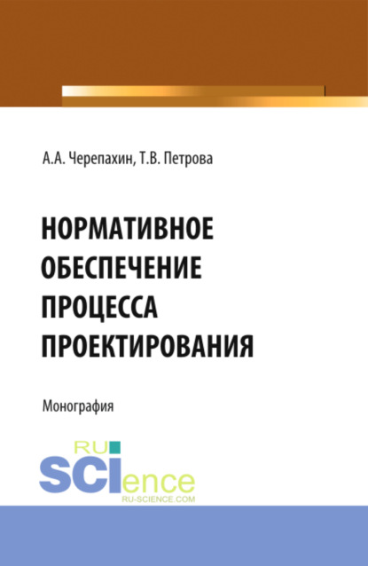 Александр Александрович Черепахин — Нормативное обеспечение процесса проектирования. (Аспирантура, Бакалавриат, Магистратура). Монография.